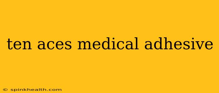 ten aces medical adhesive