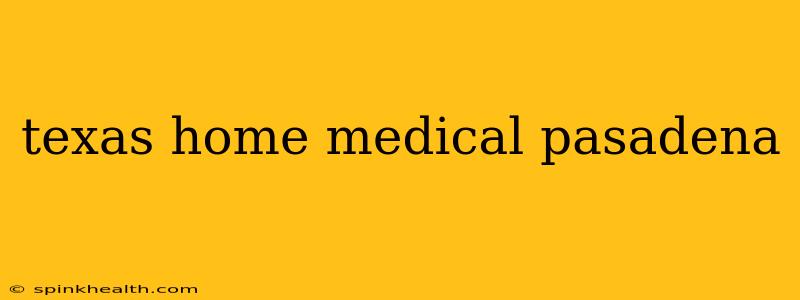 texas home medical pasadena
