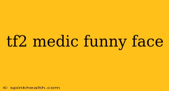 tf2 medic funny face