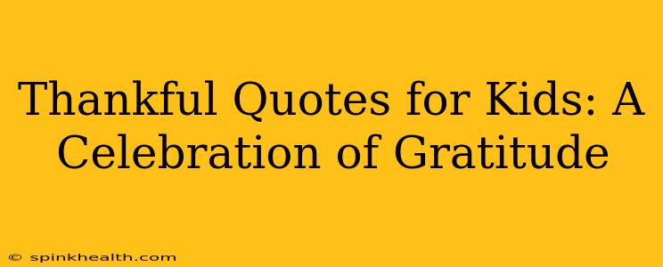 Thankful Quotes for Kids: A Celebration of Gratitude
