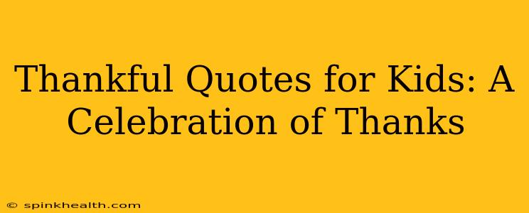 Thankful Quotes for Kids: A Celebration of Thanks