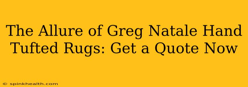 The Allure of Greg Natale Hand Tufted Rugs: Get a Quote Now