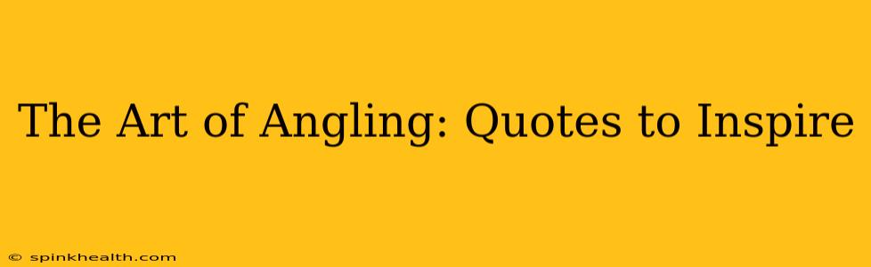 The Art of Angling: Quotes to Inspire