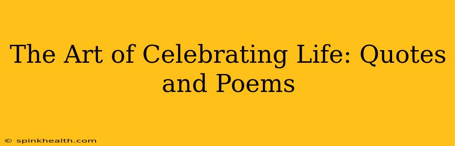 The Art of Celebrating Life: Quotes and Poems