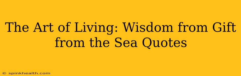 The Art of Living: Wisdom from Gift from the Sea Quotes