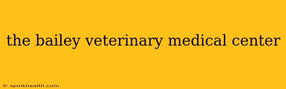 the bailey veterinary medical center