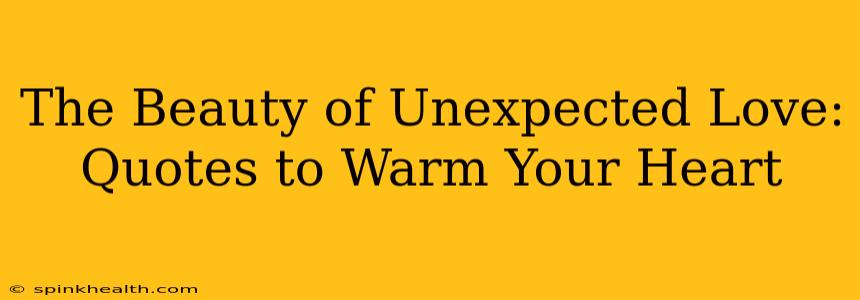 The Beauty of Unexpected Love: Quotes to Warm Your Heart