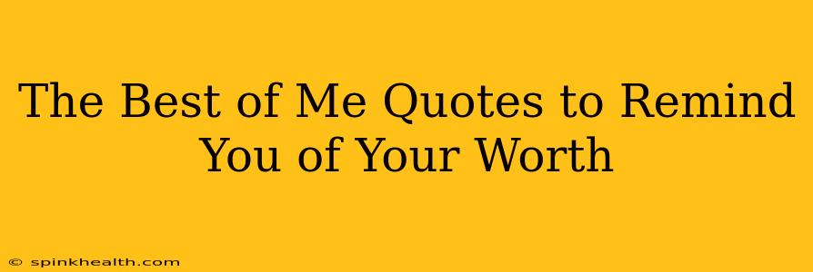 The Best of Me Quotes to Remind You of Your Worth