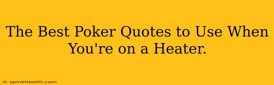 The Best Poker Quotes to Use When You're on a Heater.