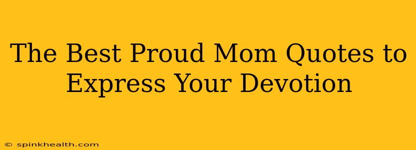The Best Proud Mom Quotes to Express Your Devotion