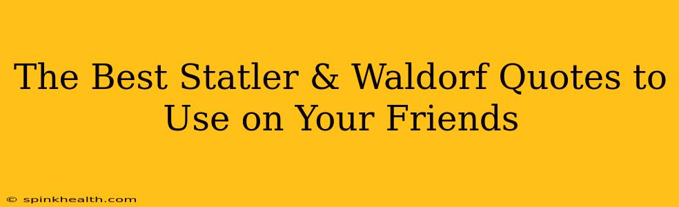 The Best Statler & Waldorf Quotes to Use on Your Friends