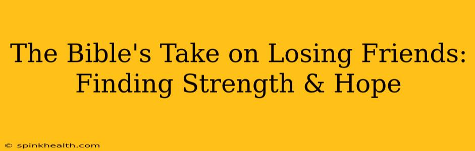The Bible's Take on Losing Friends: Finding Strength & Hope