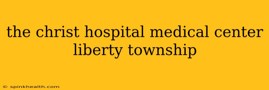 the christ hospital medical center liberty township