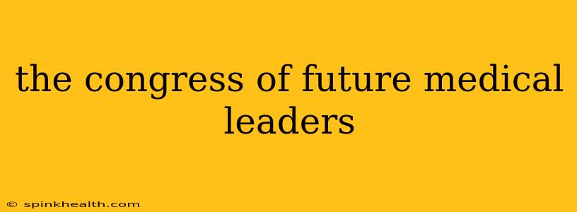 the congress of future medical leaders