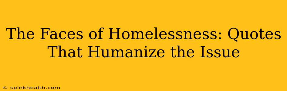 The Faces of Homelessness: Quotes That Humanize the Issue