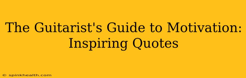 The Guitarist's Guide to Motivation: Inspiring Quotes