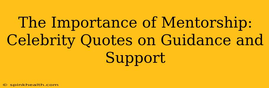 The Importance of Mentorship: Celebrity Quotes on Guidance and Support