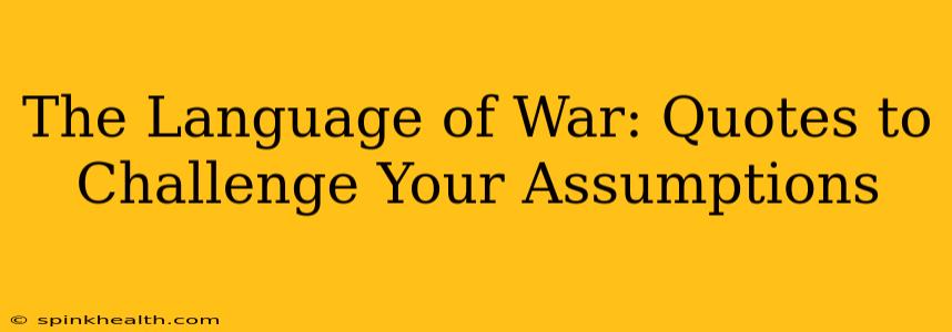 The Language of War: Quotes to Challenge Your Assumptions