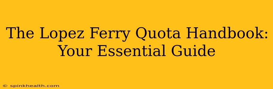The Lopez Ferry Quota Handbook: Your Essential Guide
