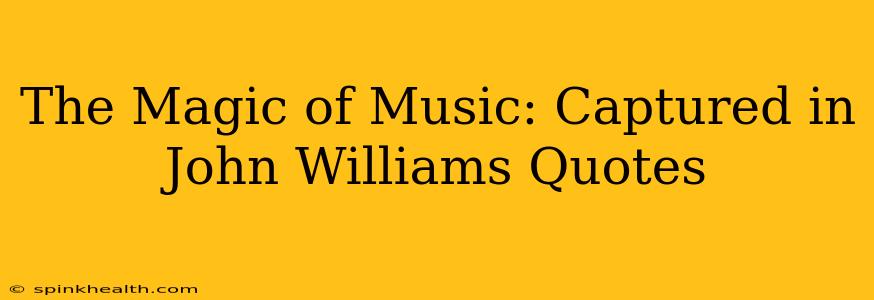 The Magic of Music: Captured in John Williams Quotes
