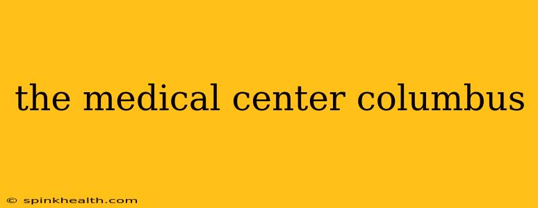 the medical center columbus