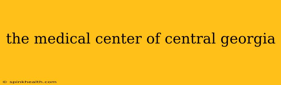 the medical center of central georgia