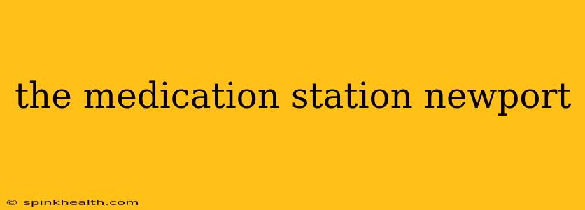 the medication station newport