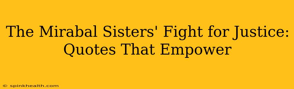 The Mirabal Sisters' Fight for Justice: Quotes That Empower