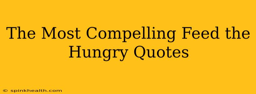 The Most Compelling Feed the Hungry Quotes