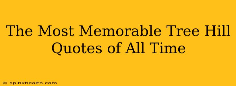 The Most Memorable Tree Hill Quotes of All Time