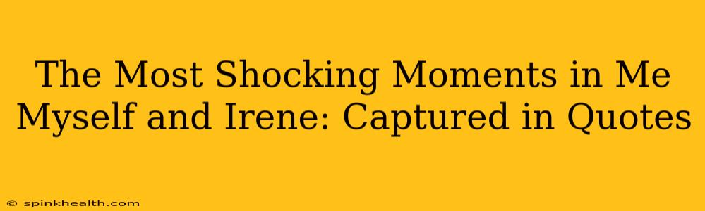 The Most Shocking Moments in Me Myself and Irene: Captured in Quotes