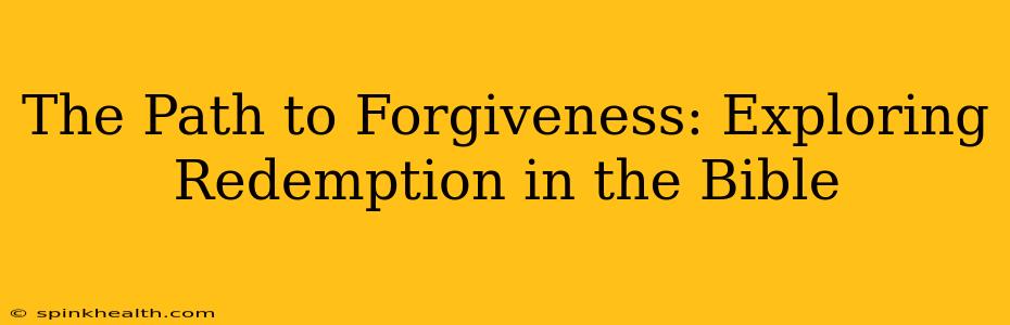 The Path to Forgiveness: Exploring Redemption in the Bible