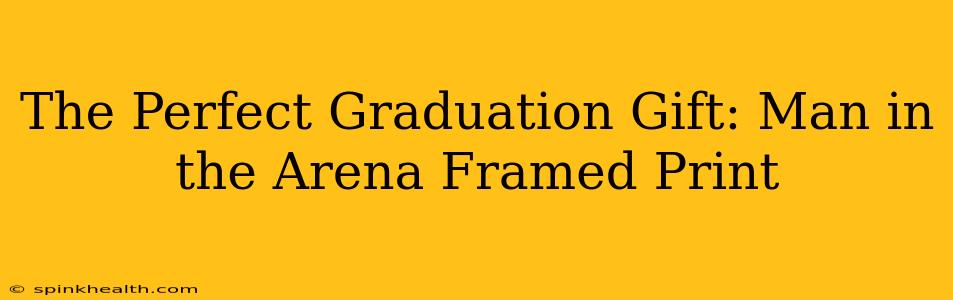 The Perfect Graduation Gift: Man in the Arena Framed Print