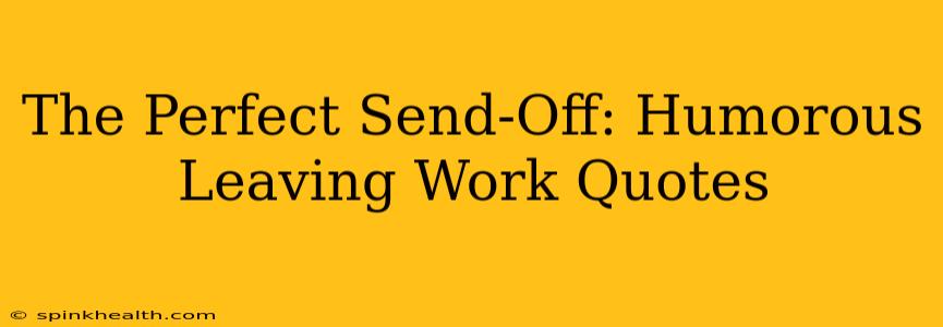 The Perfect Send-Off: Humorous Leaving Work Quotes