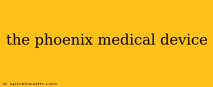 the phoenix medical device