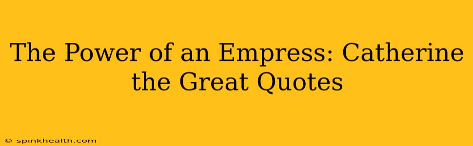 The Power of an Empress: Catherine the Great Quotes