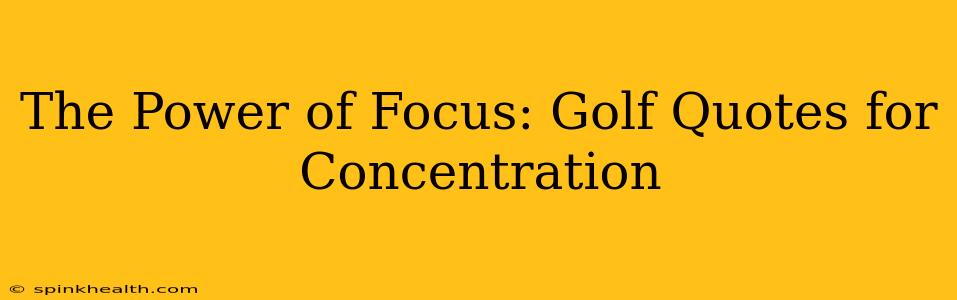 The Power of Focus: Golf Quotes for Concentration