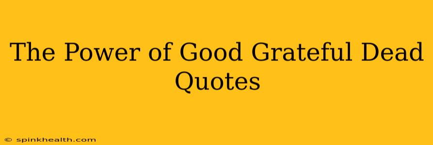 The Power of Good Grateful Dead Quotes