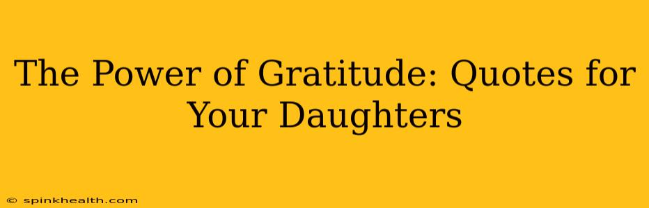 The Power of Gratitude: Quotes for Your Daughters