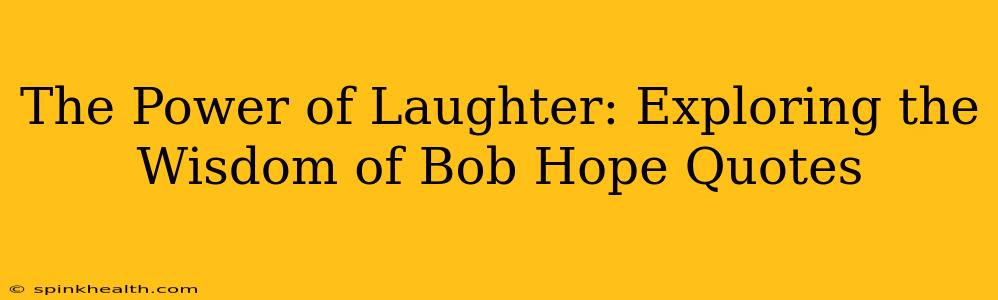 The Power of Laughter: Exploring the Wisdom of Bob Hope Quotes