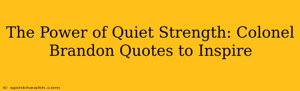 The Power of Quiet Strength: Colonel Brandon Quotes to Inspire
