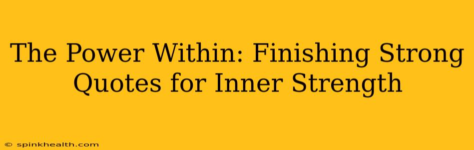 The Power Within: Finishing Strong Quotes for Inner Strength