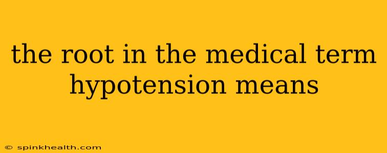 the root in the medical term hypotension means