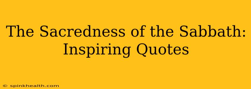 The Sacredness of the Sabbath: Inspiring Quotes