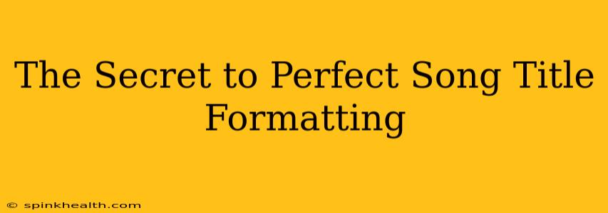 The Secret to Perfect Song Title Formatting