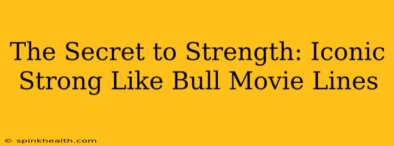 The Secret to Strength: Iconic Strong Like Bull Movie Lines