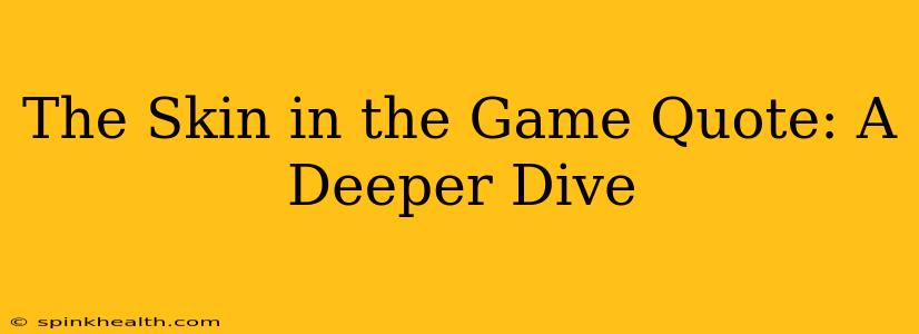 The Skin in the Game Quote: A Deeper Dive