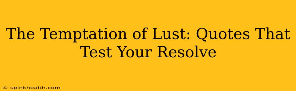 The Temptation of Lust: Quotes That Test Your Resolve
