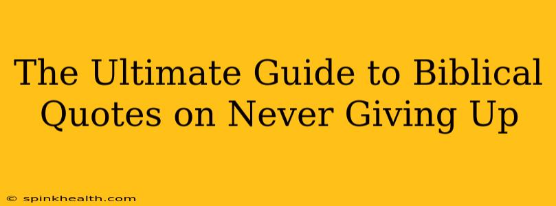 The Ultimate Guide to Biblical Quotes on Never Giving Up