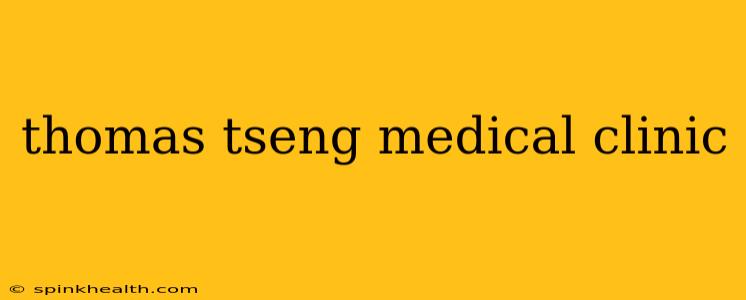 thomas tseng medical clinic